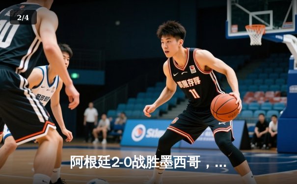 阿根廷2-0战胜墨西哥，梅西传射建功助球队锁定出线席位 - 2