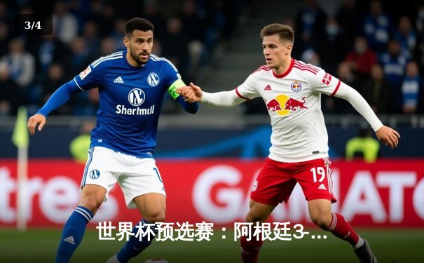 世界杯预选赛：阿根廷3-1逆转智利，梅西两射一传闪耀全场 - 3