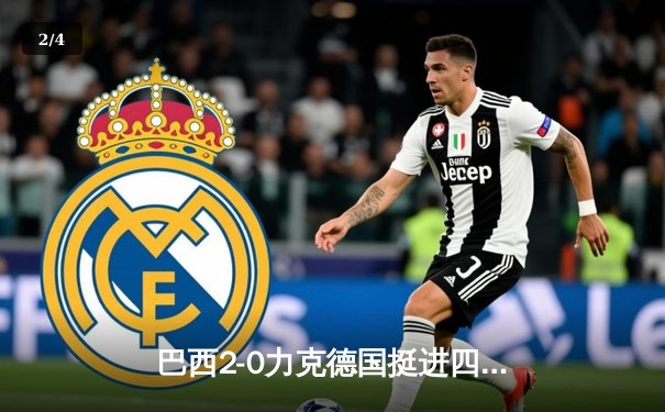 巴西2-0力克德国挺进四强，维尼修斯传射建功理查利森锁定胜局 - 2