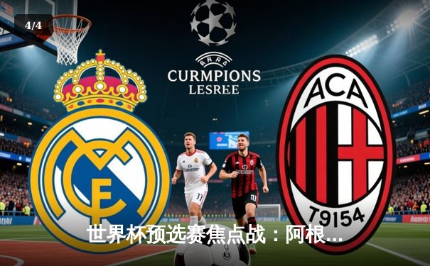 世界杯预选赛焦点战：阿根廷3-1逆转巴西，梅西传射建功闪耀马拉卡纳 - 4