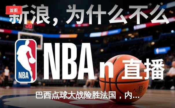 巴西点球大战险胜法国，内马尔制胜一击锁定美洲杯决赛席位